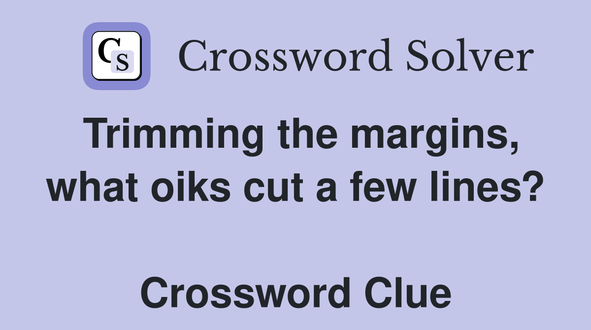 Trimming the margins, what oiks cut a few lines?  Crossword Clue