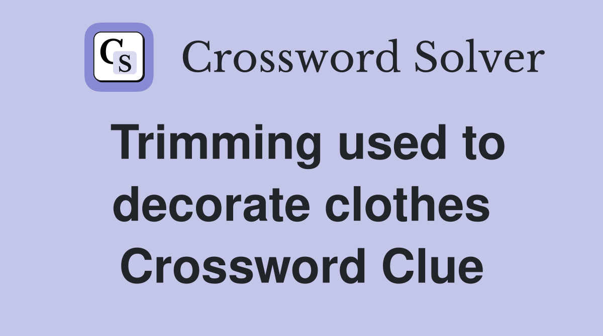 Trimming used to decorate clothes Crossword Clue
