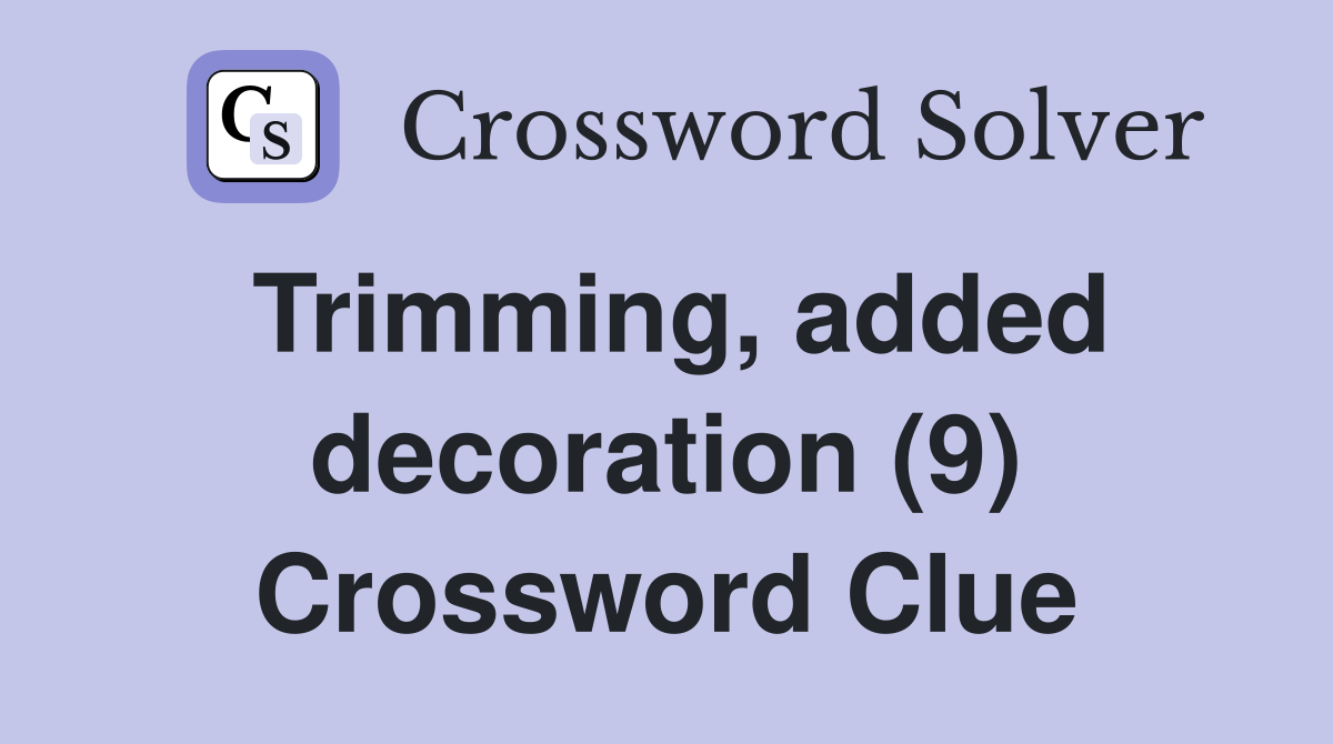 Trimming, added decoration (9) Crossword Clue