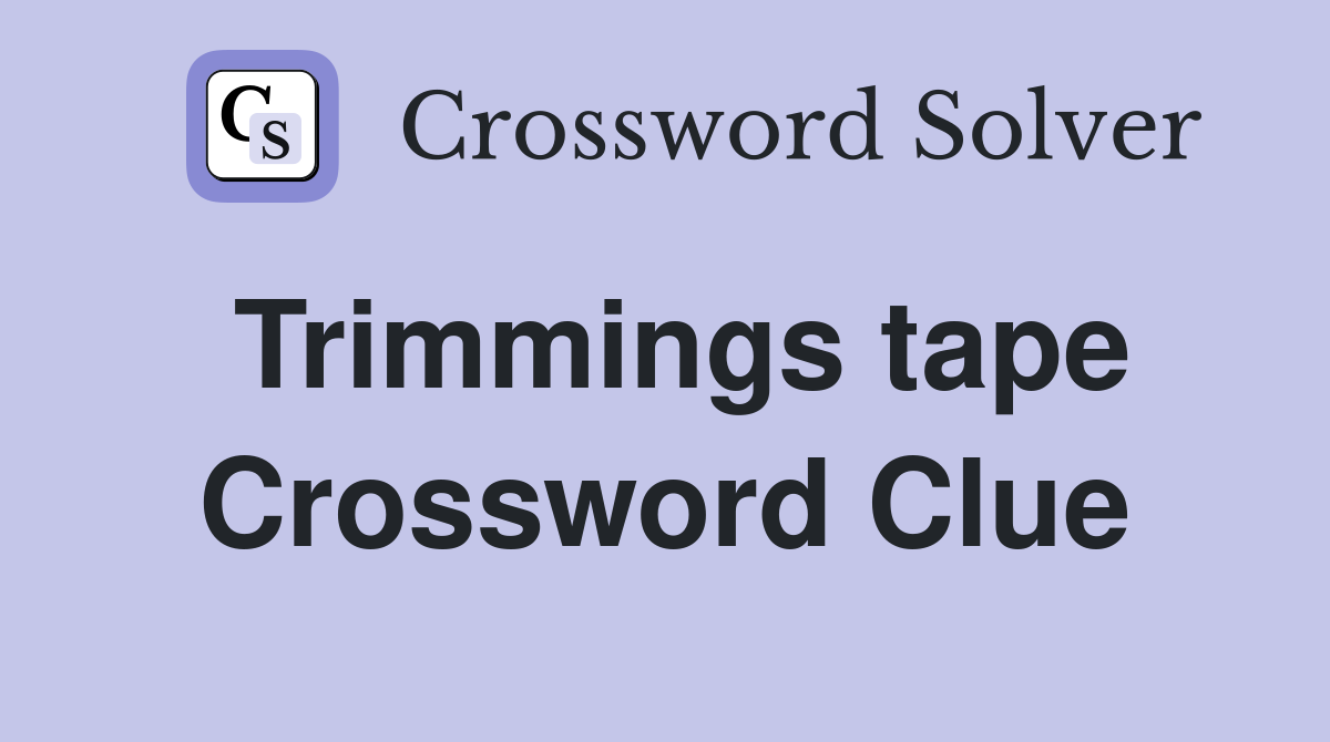 Trimmings tape Crossword Clue