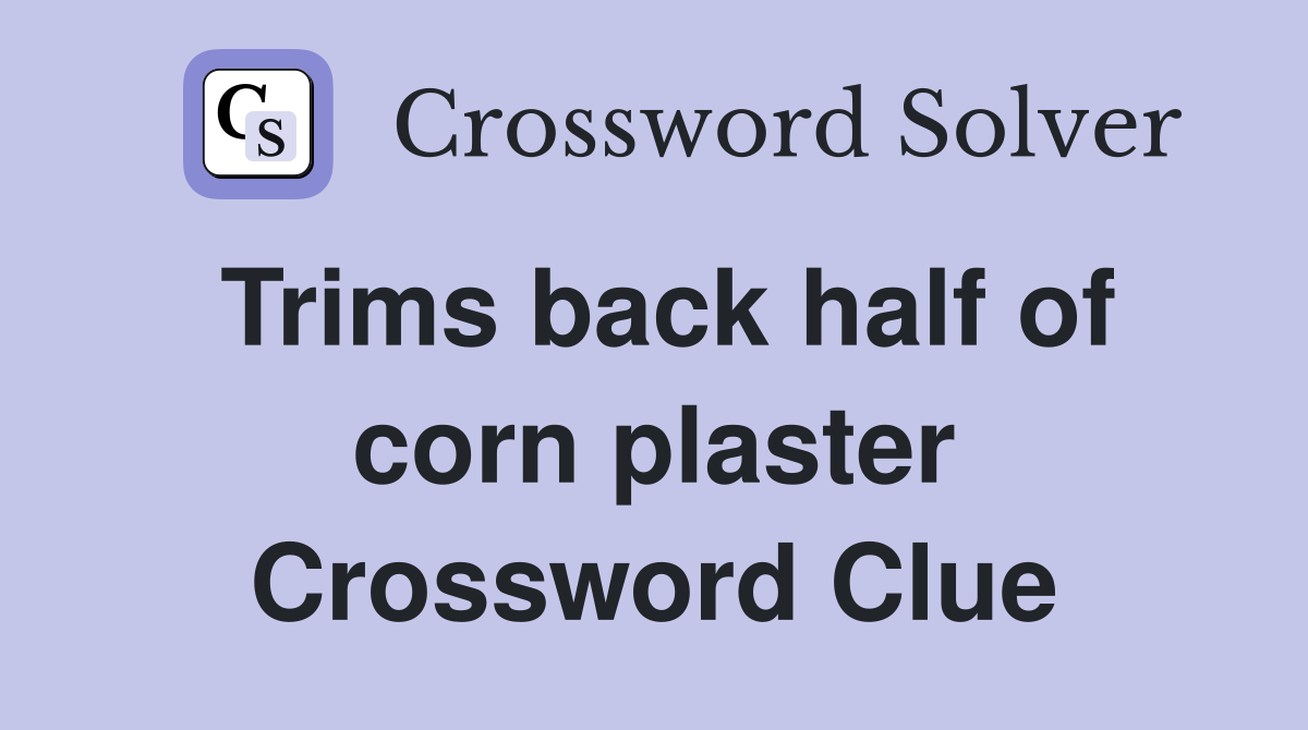 Trims back half of corn plaster Crossword Clue