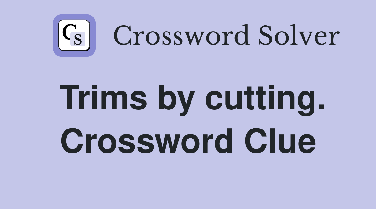 Trims by cutting. Crossword Clue