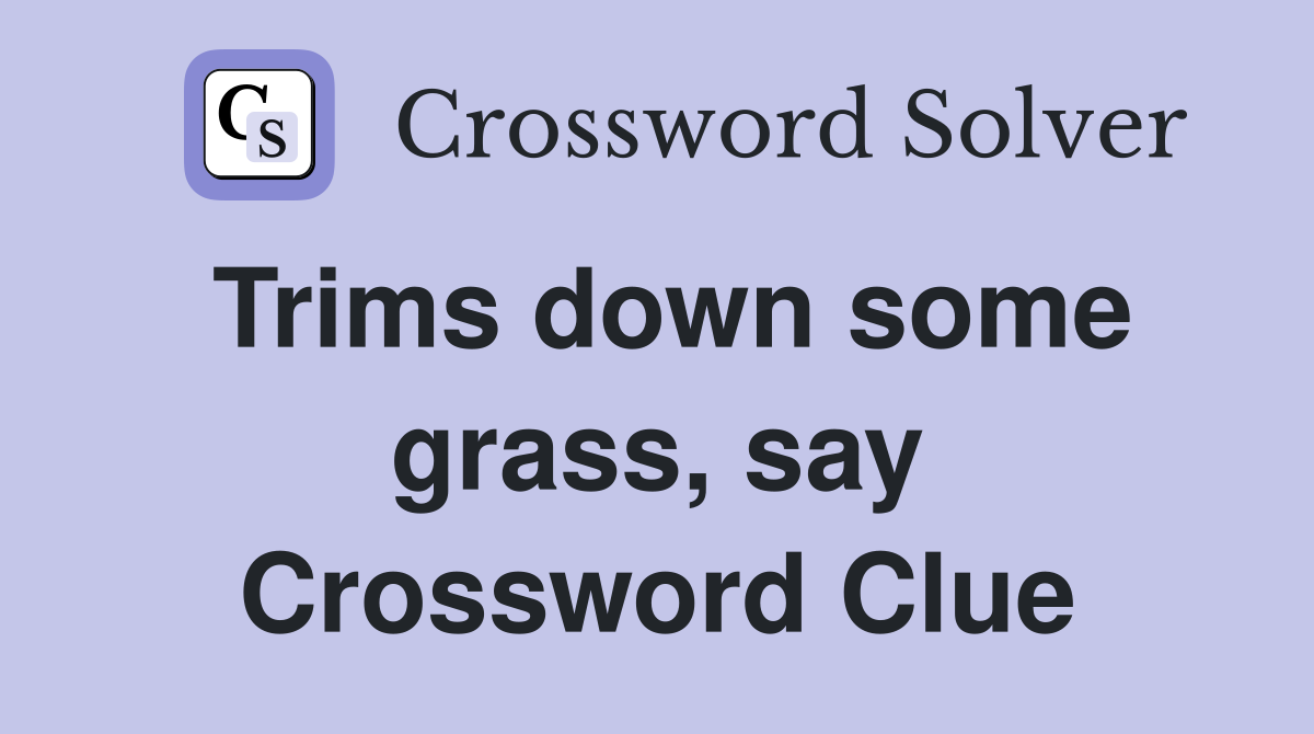Trims down some grass, say Crossword Clue