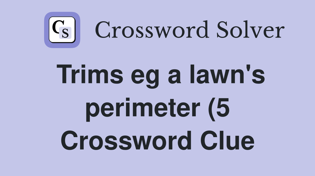 Trims eg a lawn #39 s perimeter (5) Crossword Clue Answers Crossword Solver Trims eg a lawn #39 s perimeter (5) Crossword Clue Answers Crossword Solver