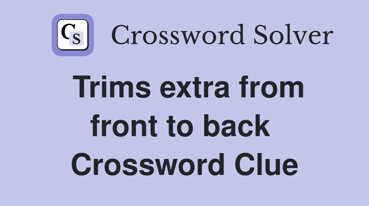 Trims extra from front to back  Crossword Clue