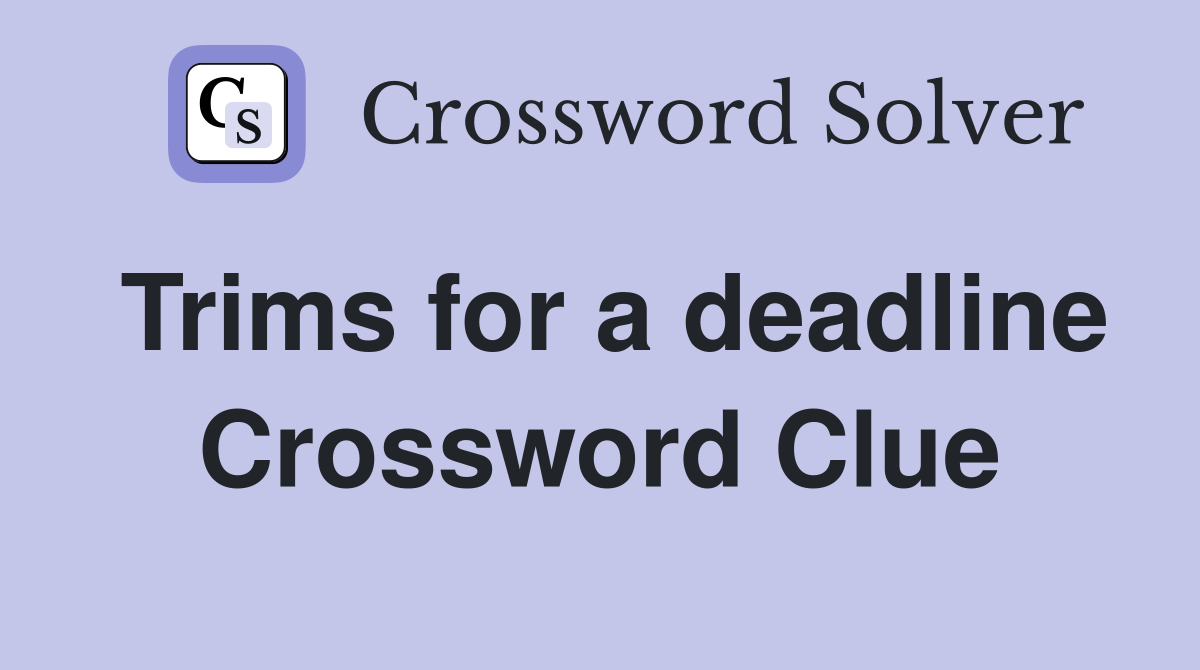 Trims for a deadline Crossword Clue