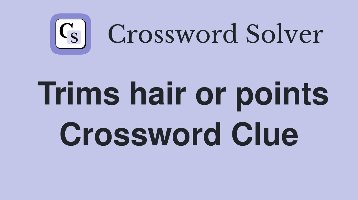 Trims hair or points Crossword Clue