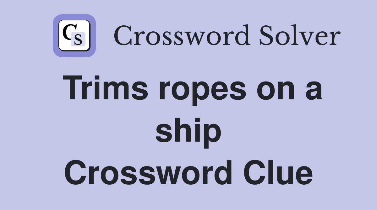 Trims ropes on a ship Crossword Clue