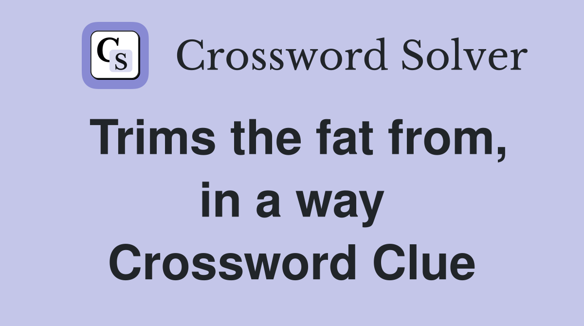 Trims the fat from, in a way Crossword Clue