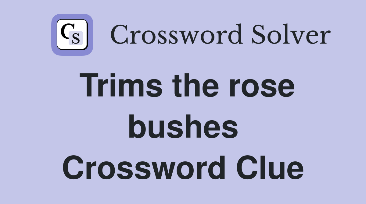 Trims the rose bushes Crossword Clue