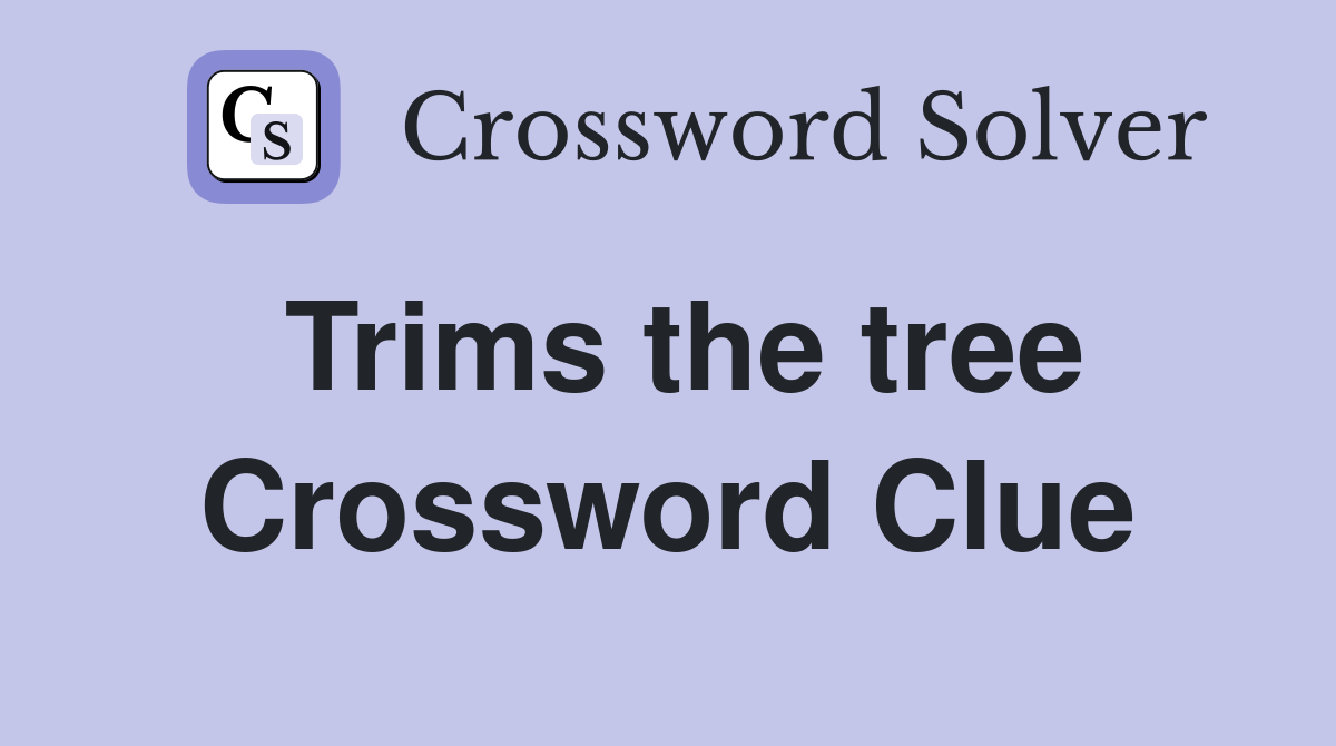 Trims the tree Crossword Clue