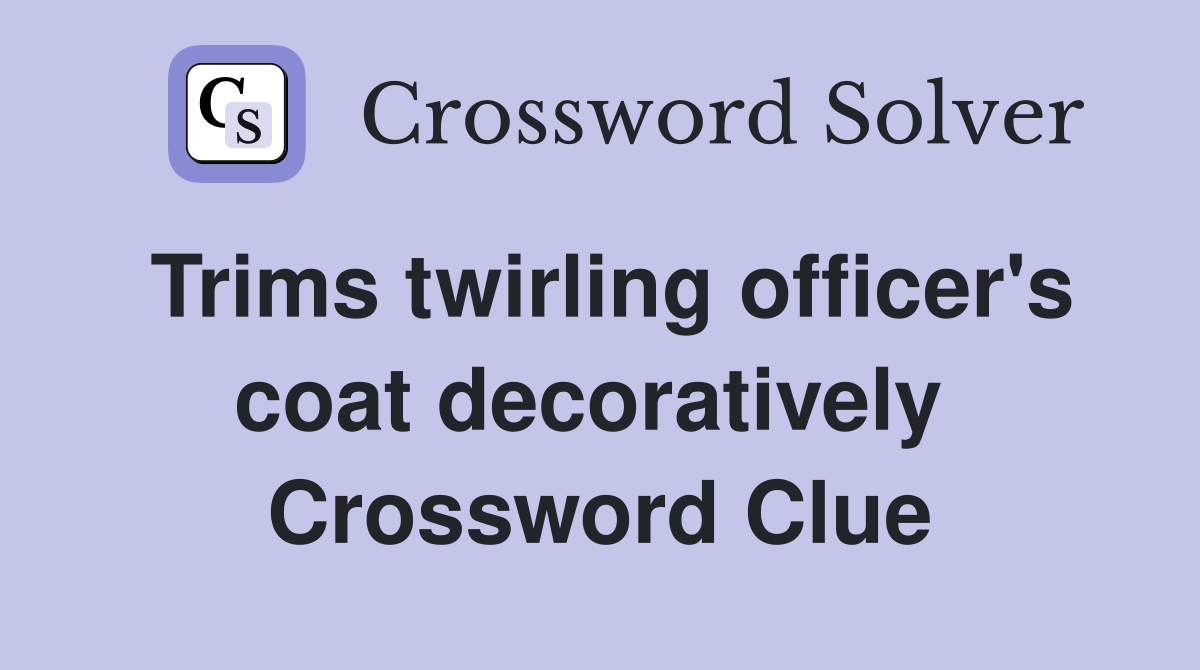 Trims twirling officer's coat decoratively  Crossword Clue