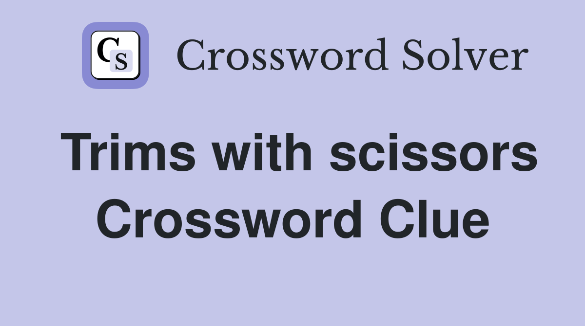 Trims with scissors Crossword Clue