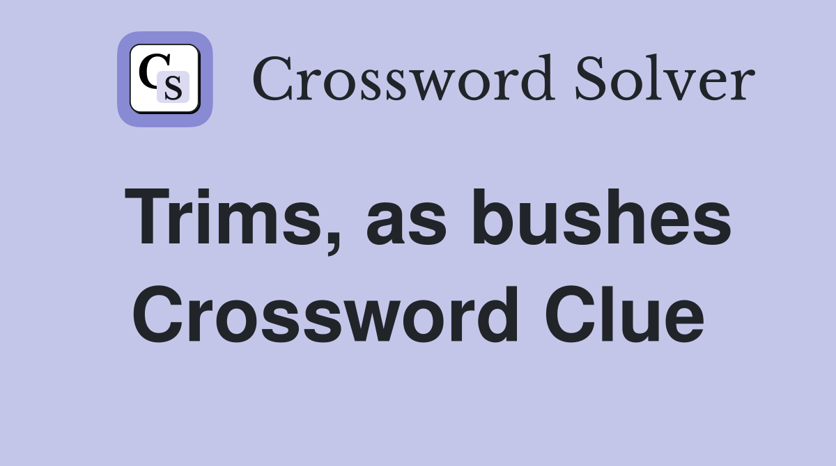Trims, as bushes Crossword Clue