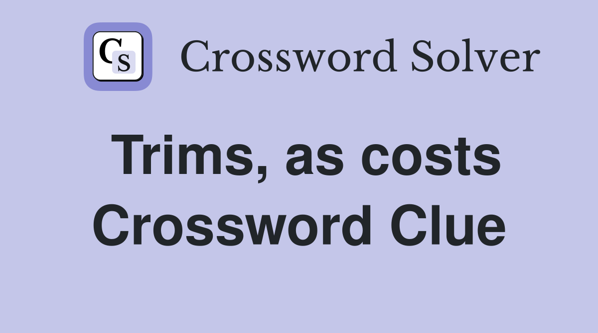 Trims, as costs Crossword Clue