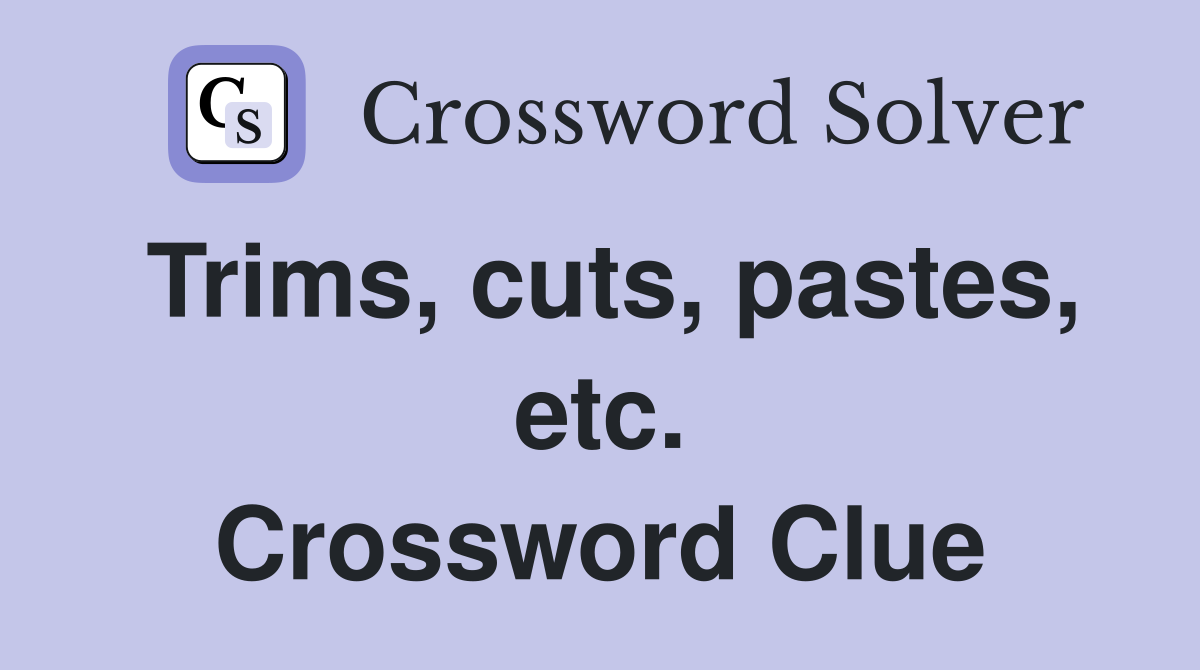 Trims, cuts, pastes, etc. Crossword Clue
