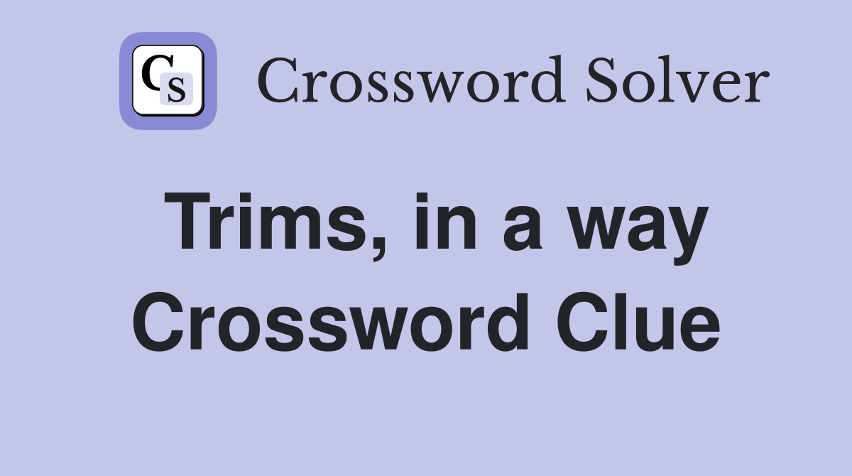 Trims, in a way Crossword Clue