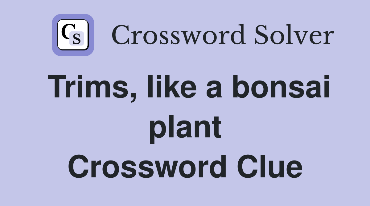 Trims, like a bonsai plant Crossword Clue