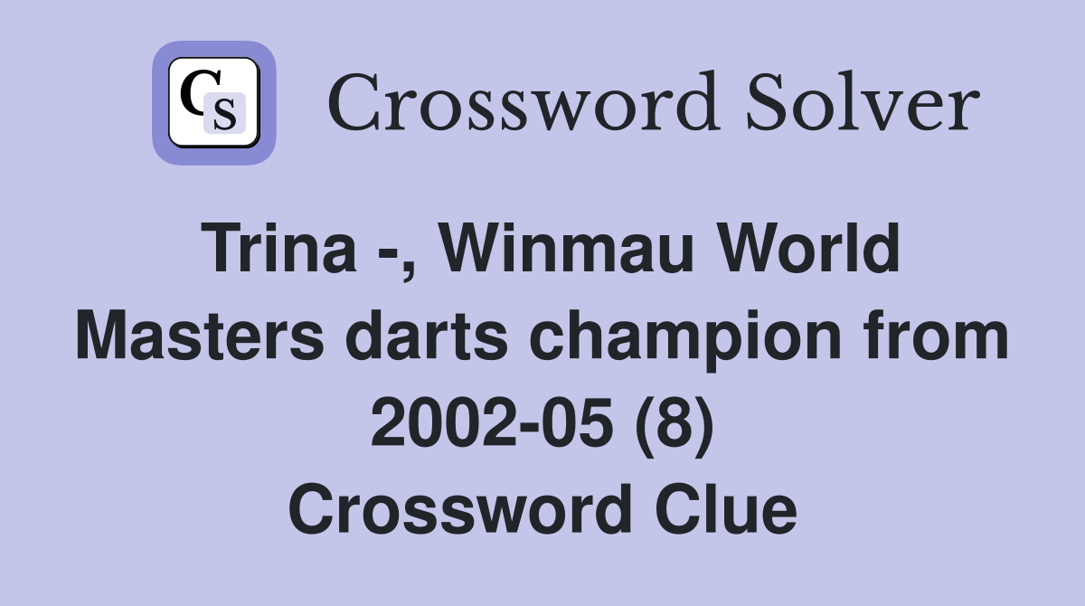 Trina -, Winmau World Masters darts champion from 2002-05 (8) Crossword Clue