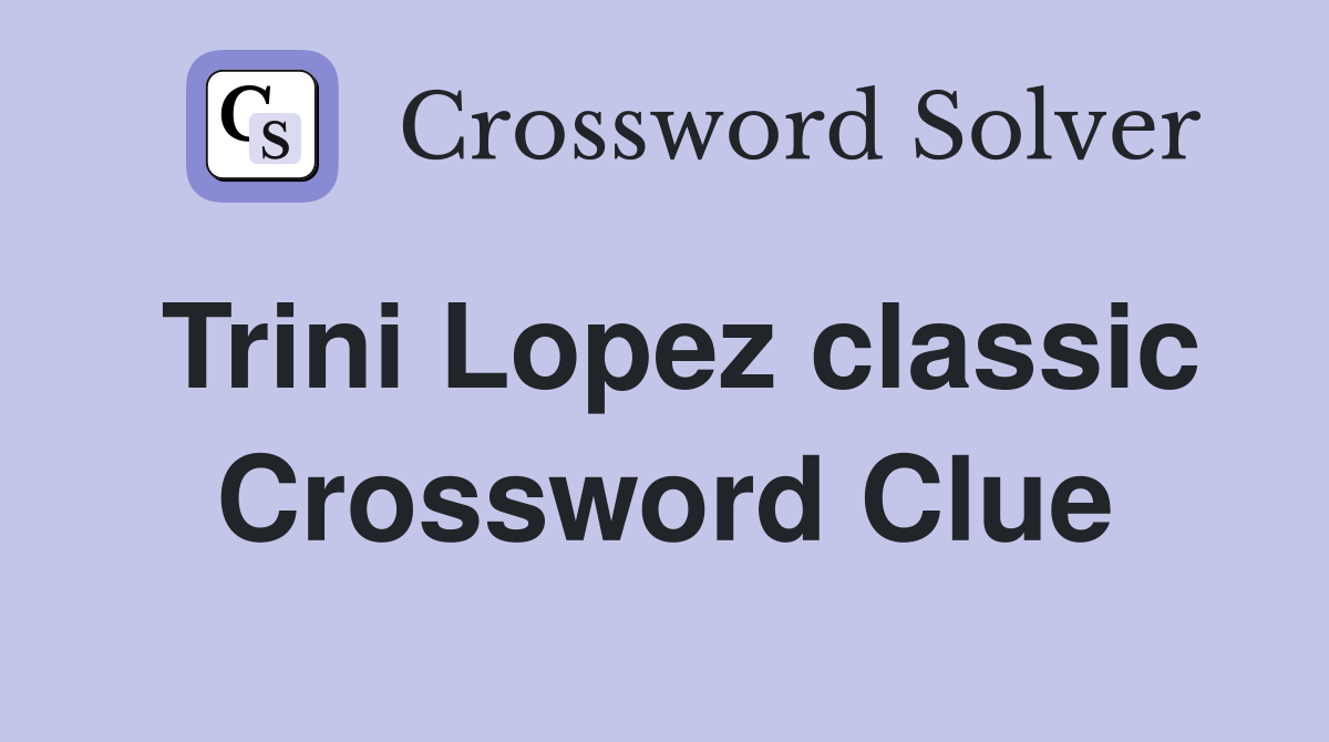 Trini Lopez classic Crossword Clue