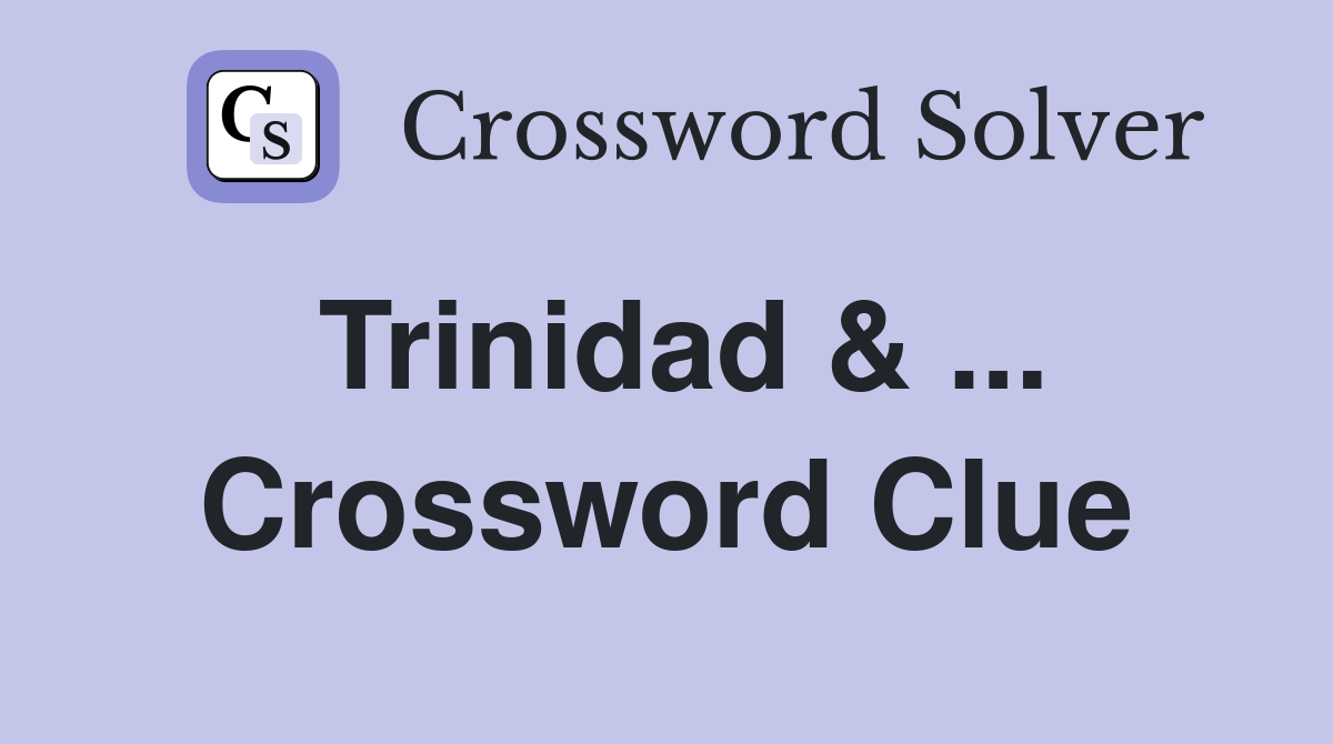 Trinidad & ... Crossword Clue
