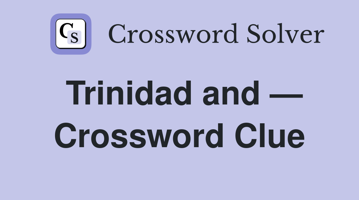 Trinidad and — Crossword Clue