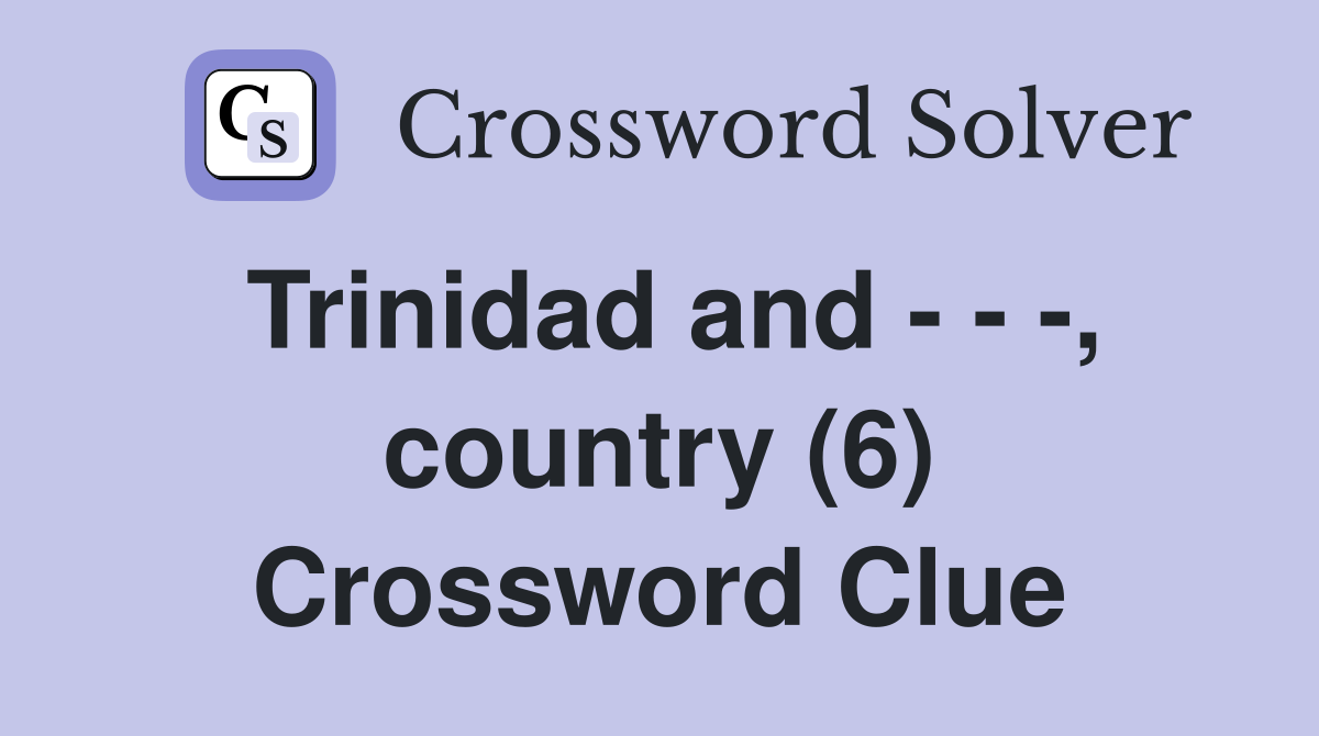 Trinidad and - - -, country (6) Crossword Clue