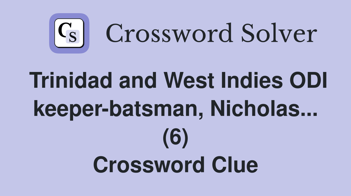 Trinidad and West Indies ODI keeper-batsman, Nicholas... (6) Crossword Clue