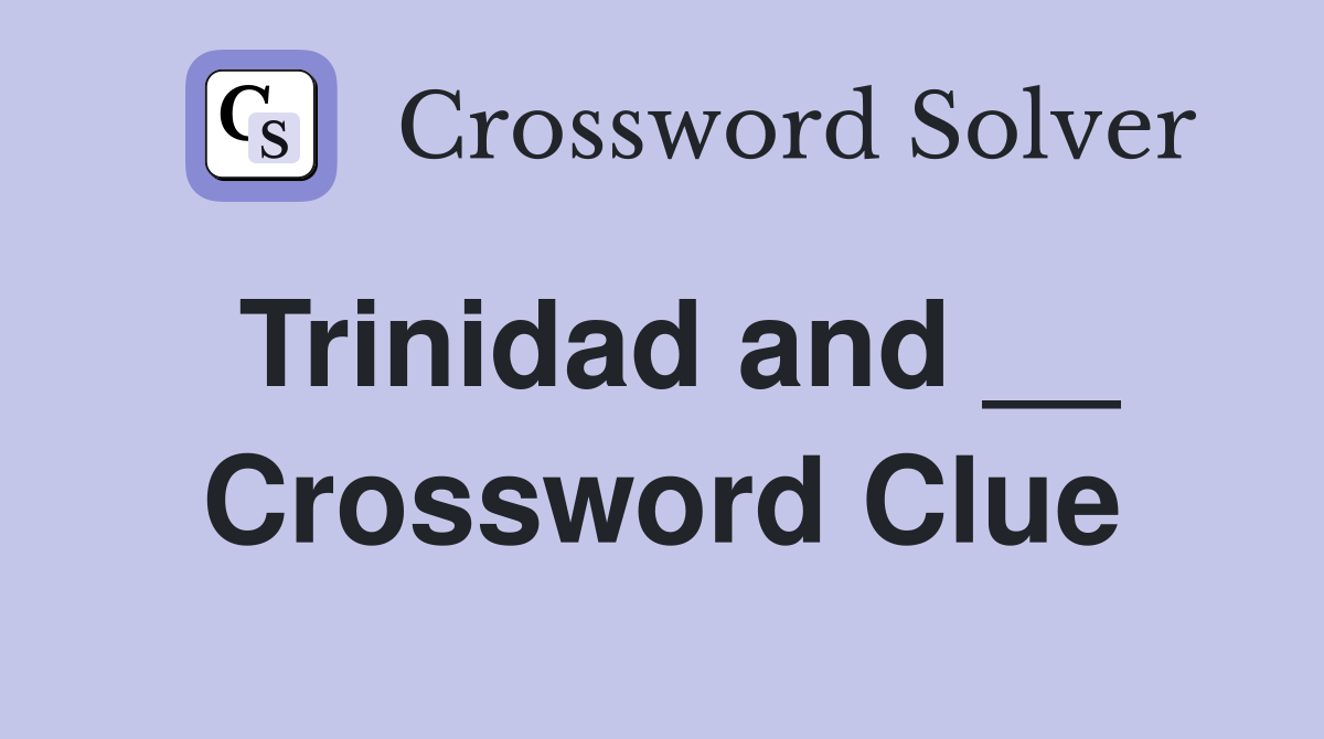 Trinidad and __ Crossword Clue