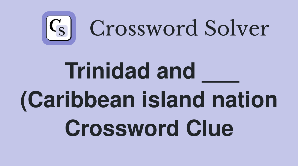 Trinidad and (Caribbean island nation) Crossword Clue Answers Trinidad and (Caribbean island nation) Crossword Clue Answers