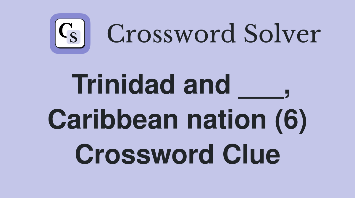 Trinidad and ___, Caribbean nation (6) Crossword Clue