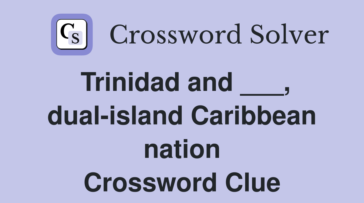 Trinidad and ___, dual-island Caribbean nation Crossword Clue