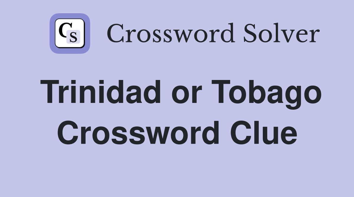 Trinidad or Tobago Crossword Clue