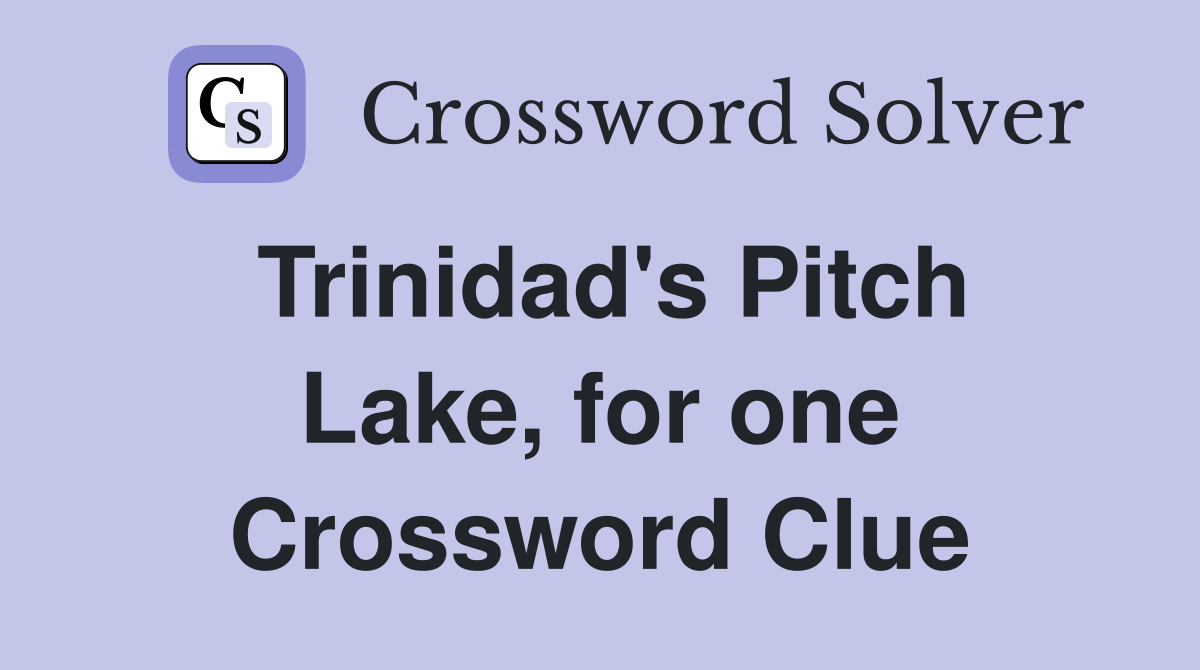 Trinidad's Pitch Lake, for one Crossword Clue
