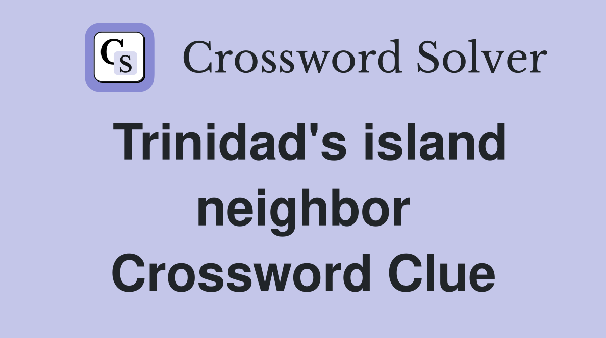 Trinidad's island neighbor Crossword Clue