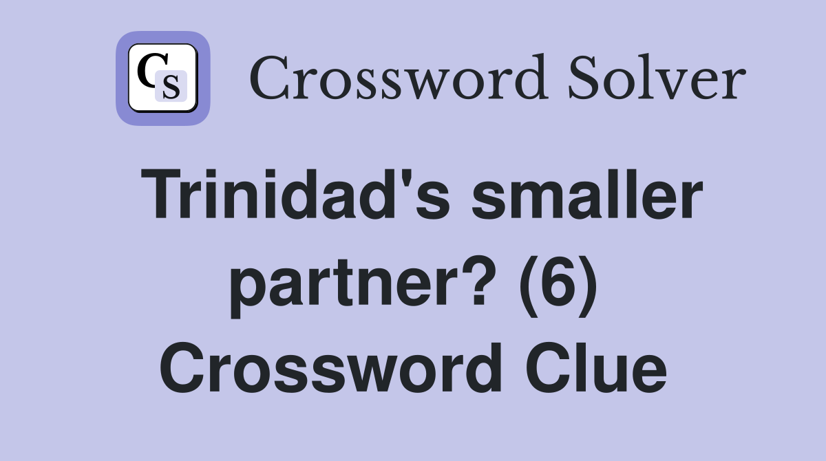 Trinidad's smaller partner? (6) Crossword Clue