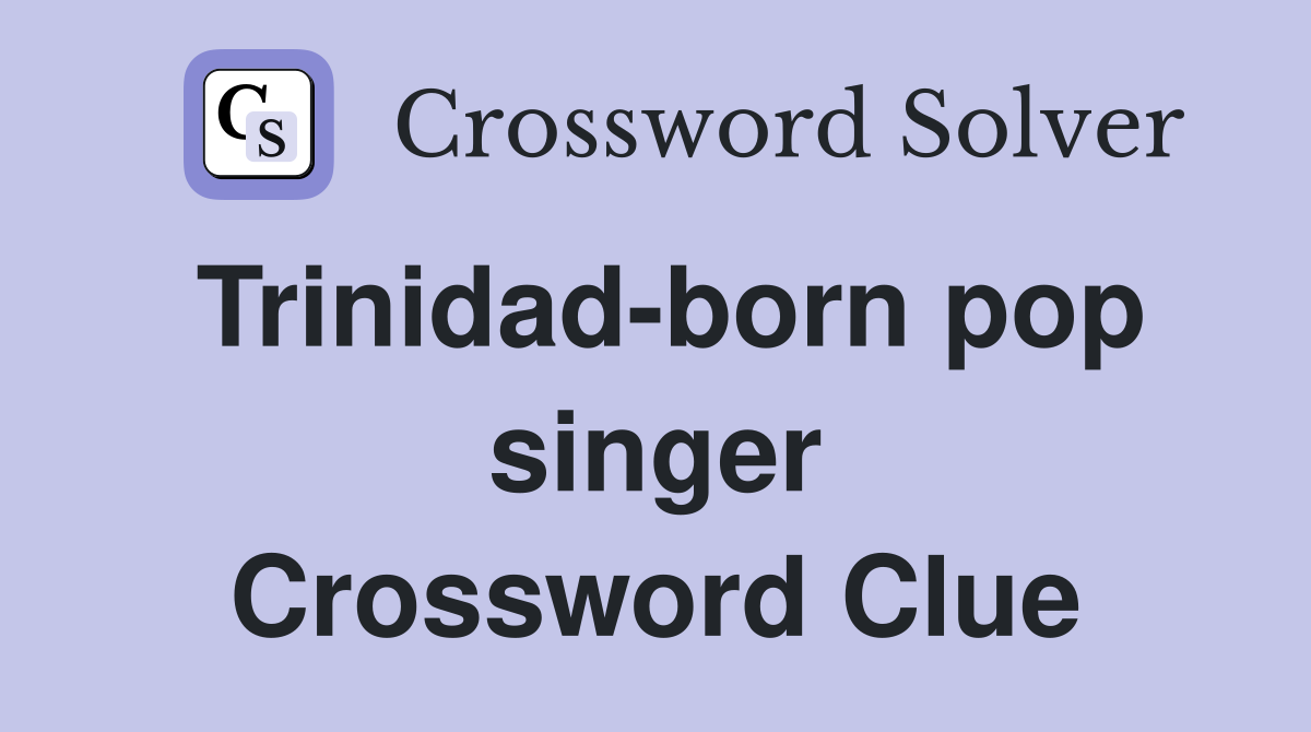 Trinidad-born pop singer Crossword Clue