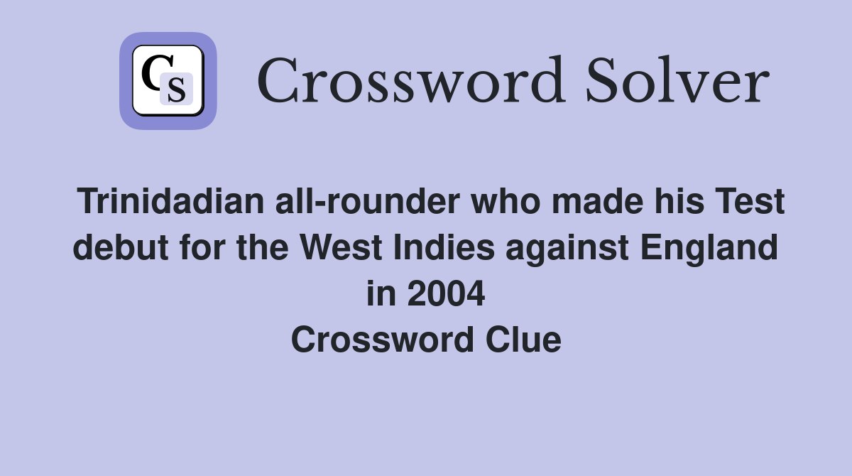 Trinidadian all-rounder who made his Test debut for the West Indies against England in 2004 Crossword Clue