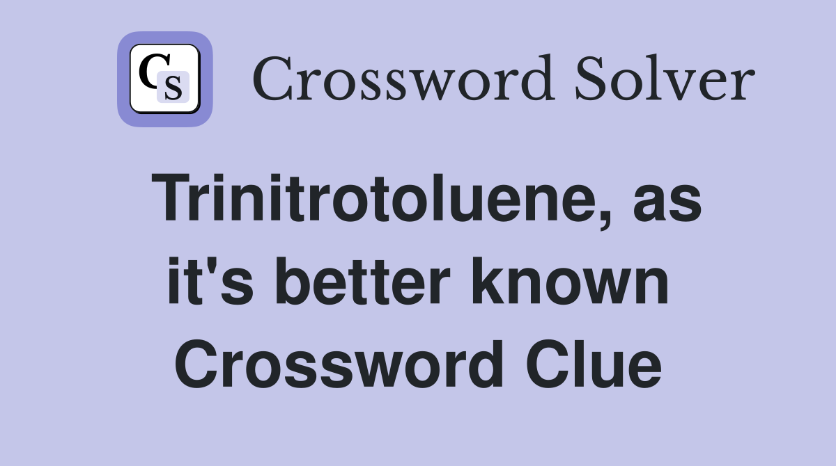 Trinitrotoluene, as it's better known Crossword Clue