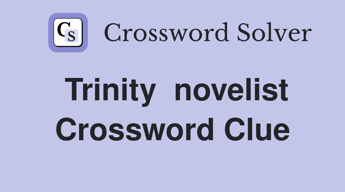 Trinity  novelist Crossword Clue