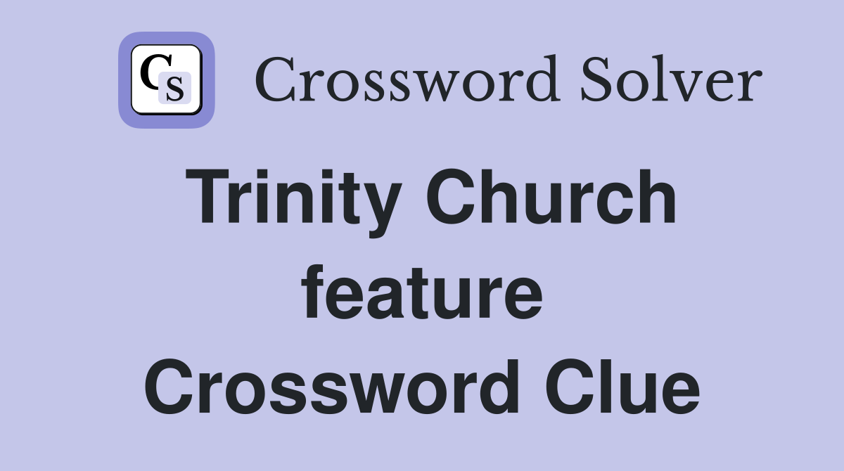Trinity Church feature Crossword Clue
