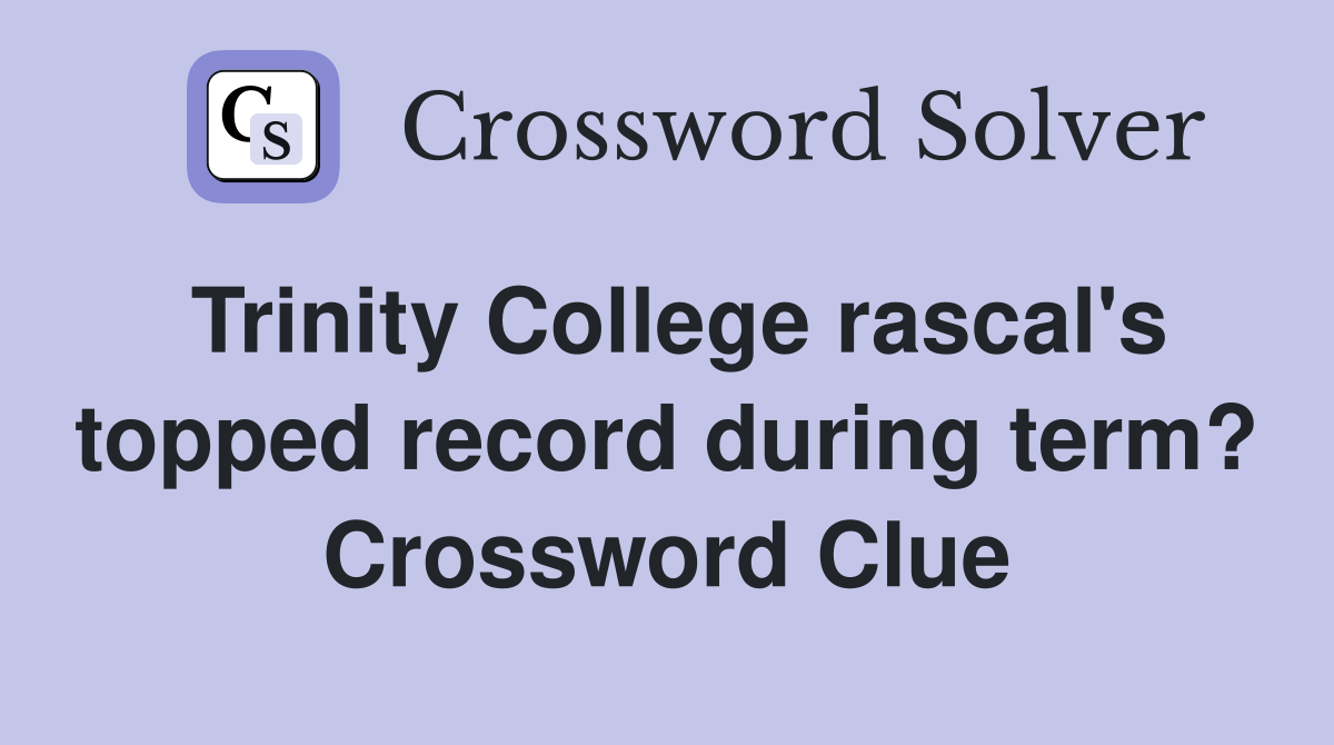 Trinity College rascal's topped record during term? Crossword Clue