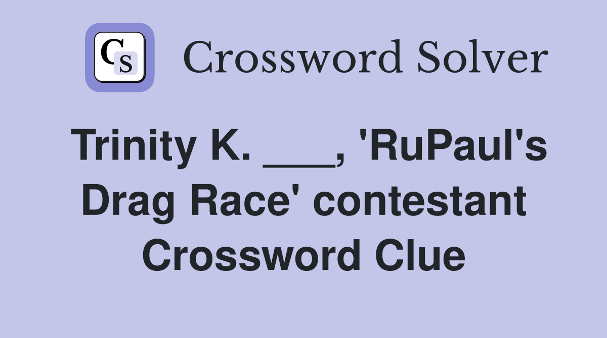 Trinity K. ___, 'RuPaul's Drag Race' contestant Crossword Clue