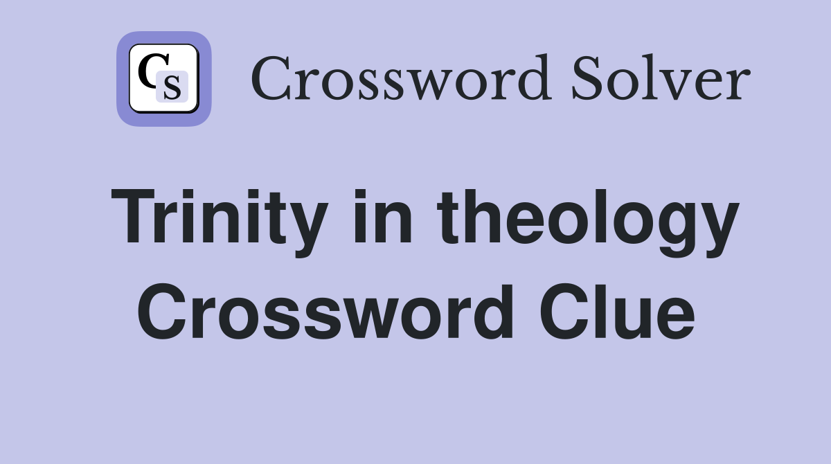 Trinity in theology Crossword Clue