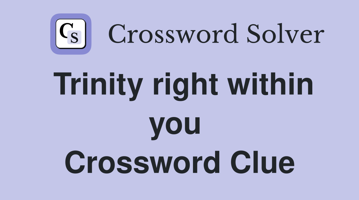 Trinity right within you  Crossword Clue