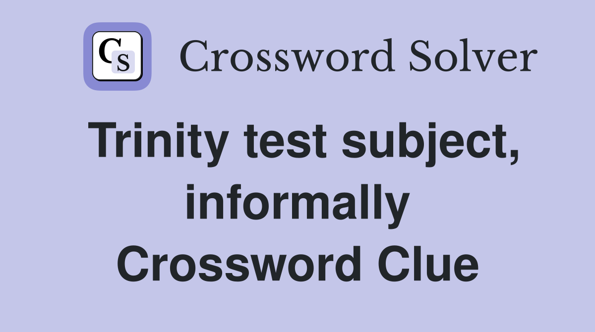 Trinity test subject, informally Crossword Clue