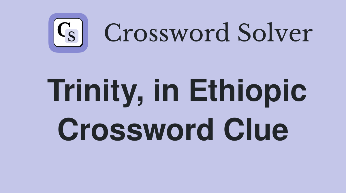 Trinity, in Ethiopic Crossword Clue