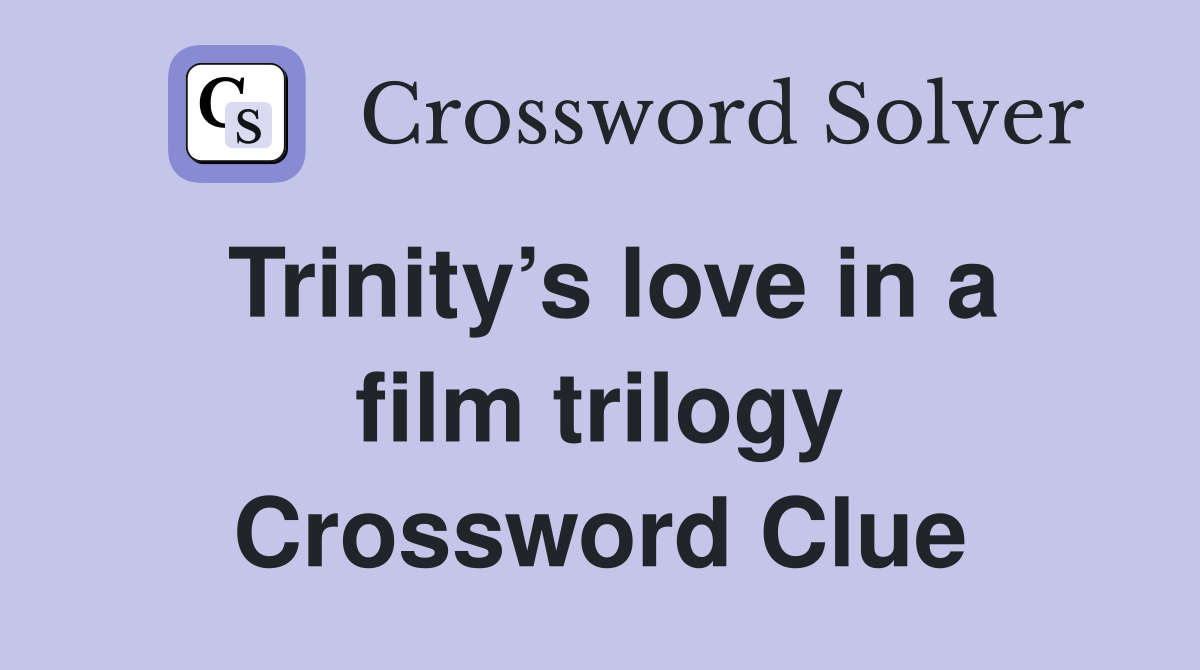 Trinity’s love in a film trilogy Crossword Clue