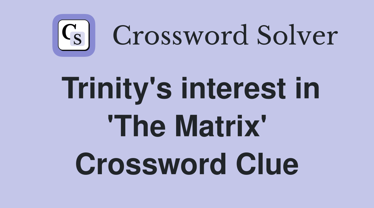 Trinity's interest in 'The Matrix' Crossword Clue