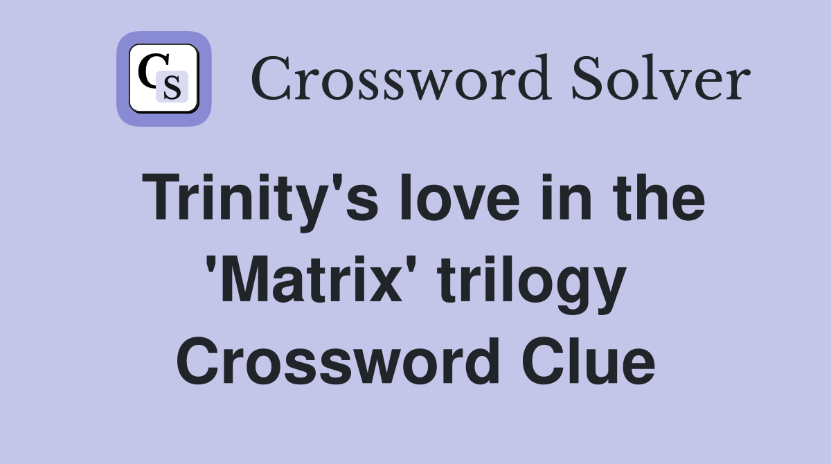 Trinity's love in the 'Matrix' trilogy Crossword Clue